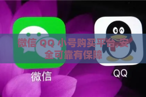 微信 QQ 小号购买平台,安全可靠有保障