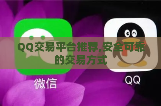 QQ交易平台推荐,安全可靠的交易方式