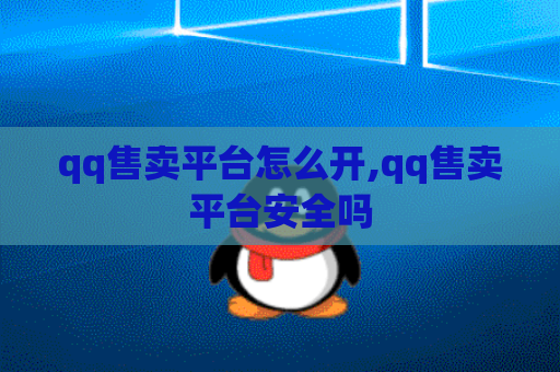 qq售卖平台怎么开,qq售卖平台安全吗